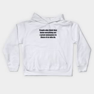 People who think they know everything are a great annoyance to those of us who do Kids Hoodie